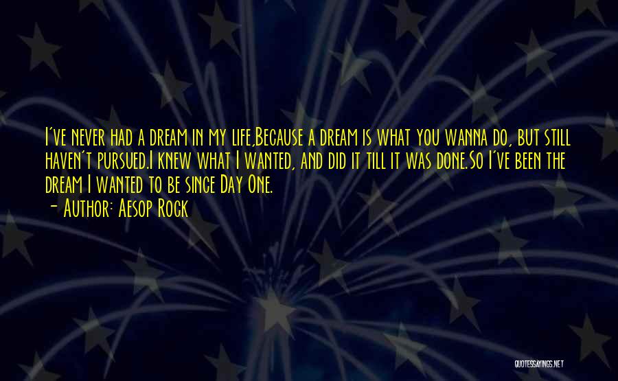 Aesop Rock Quotes: I've Never Had A Dream In My Life,because A Dream Is What You Wanna Do, But Still Haven't Pursued.i Knew