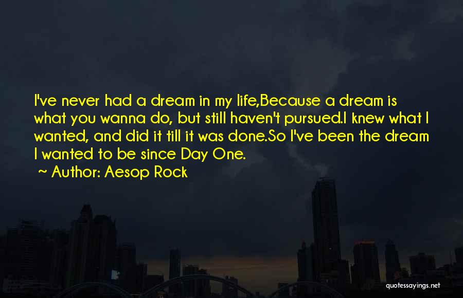 Aesop Rock Quotes: I've Never Had A Dream In My Life,because A Dream Is What You Wanna Do, But Still Haven't Pursued.i Knew