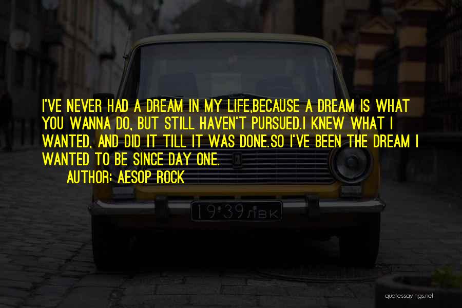 Aesop Rock Quotes: I've Never Had A Dream In My Life,because A Dream Is What You Wanna Do, But Still Haven't Pursued.i Knew