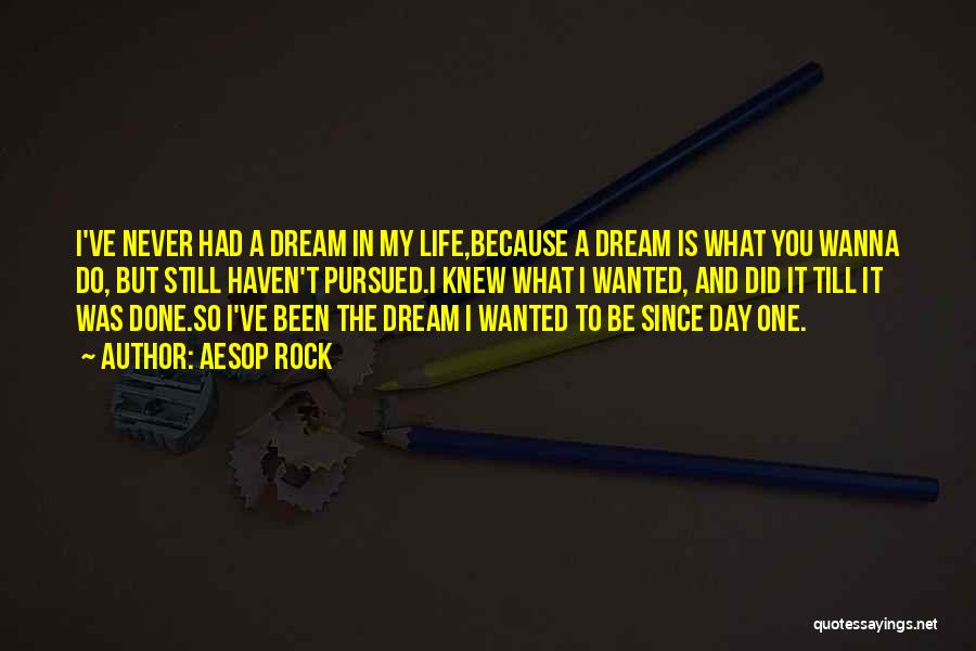 Aesop Rock Quotes: I've Never Had A Dream In My Life,because A Dream Is What You Wanna Do, But Still Haven't Pursued.i Knew