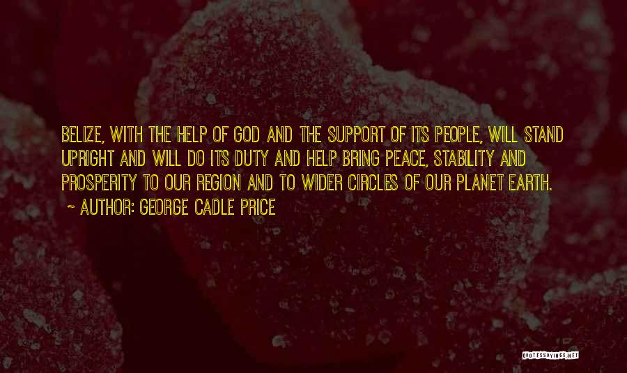 George Cadle Price Quotes: Belize, With The Help Of God And The Support Of Its People, Will Stand Upright And Will Do Its Duty