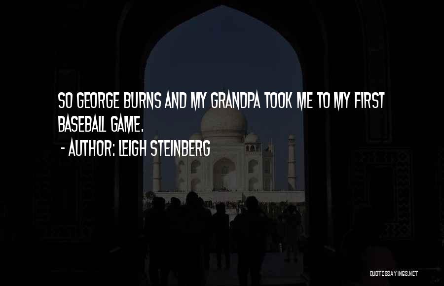 Leigh Steinberg Quotes: So George Burns And My Grandpa Took Me To My First Baseball Game.