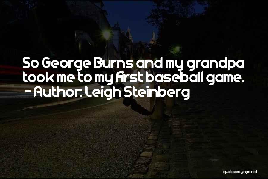 Leigh Steinberg Quotes: So George Burns And My Grandpa Took Me To My First Baseball Game.