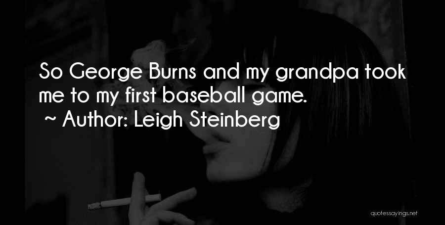 Leigh Steinberg Quotes: So George Burns And My Grandpa Took Me To My First Baseball Game.