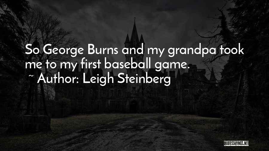 Leigh Steinberg Quotes: So George Burns And My Grandpa Took Me To My First Baseball Game.