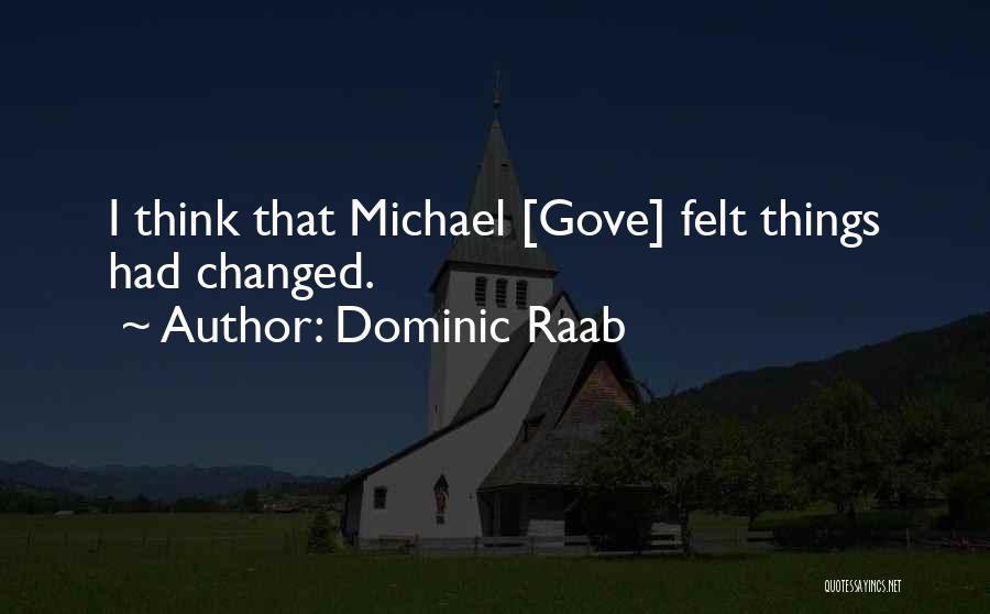 Dominic Raab Quotes: I Think That Michael [gove] Felt Things Had Changed.