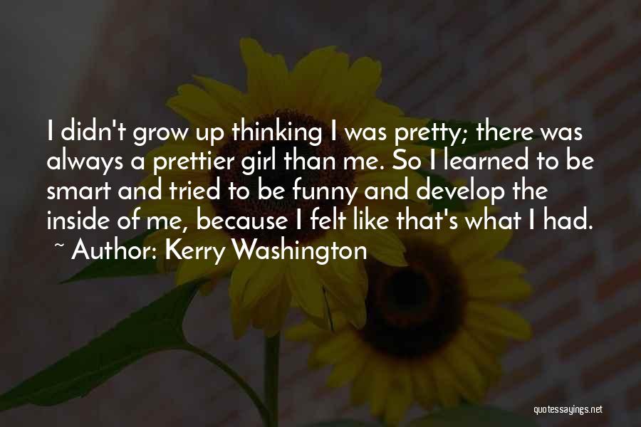 Kerry Washington Quotes: I Didn't Grow Up Thinking I Was Pretty; There Was Always A Prettier Girl Than Me. So I Learned To