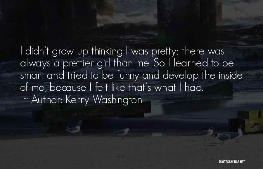 Kerry Washington Quotes: I Didn't Grow Up Thinking I Was Pretty; There Was Always A Prettier Girl Than Me. So I Learned To