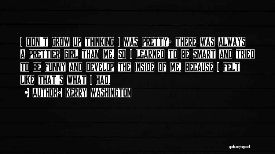 Kerry Washington Quotes: I Didn't Grow Up Thinking I Was Pretty; There Was Always A Prettier Girl Than Me. So I Learned To