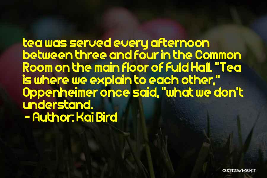 Kai Bird Quotes: Tea Was Served Every Afternoon Between Three And Four In The Common Room On The Main Floor Of Fuld Hall.