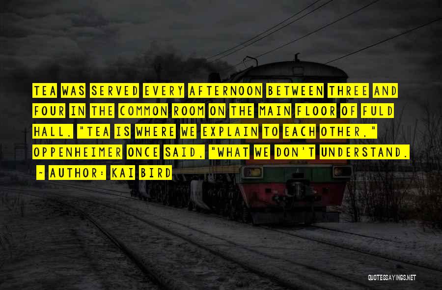 Kai Bird Quotes: Tea Was Served Every Afternoon Between Three And Four In The Common Room On The Main Floor Of Fuld Hall.