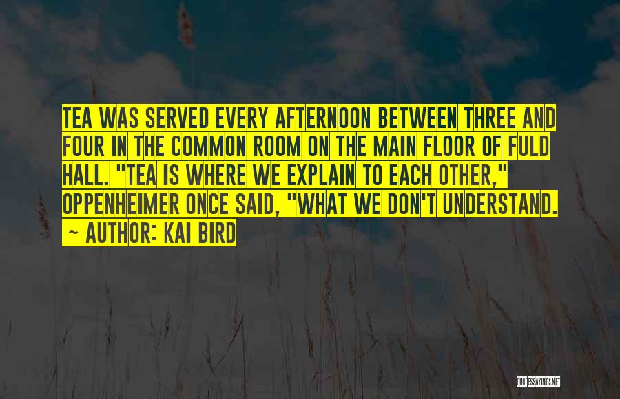 Kai Bird Quotes: Tea Was Served Every Afternoon Between Three And Four In The Common Room On The Main Floor Of Fuld Hall.