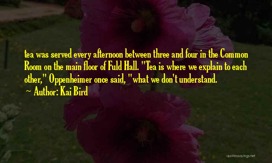 Kai Bird Quotes: Tea Was Served Every Afternoon Between Three And Four In The Common Room On The Main Floor Of Fuld Hall.