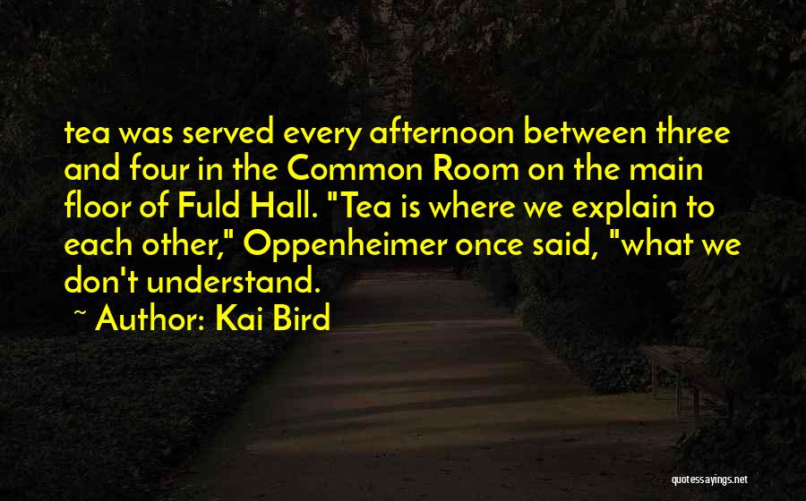 Kai Bird Quotes: Tea Was Served Every Afternoon Between Three And Four In The Common Room On The Main Floor Of Fuld Hall.