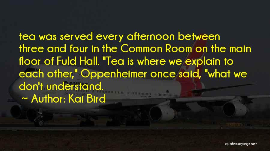 Kai Bird Quotes: Tea Was Served Every Afternoon Between Three And Four In The Common Room On The Main Floor Of Fuld Hall.