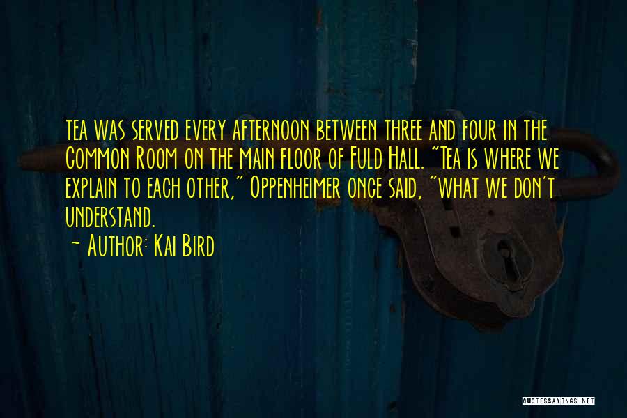 Kai Bird Quotes: Tea Was Served Every Afternoon Between Three And Four In The Common Room On The Main Floor Of Fuld Hall.