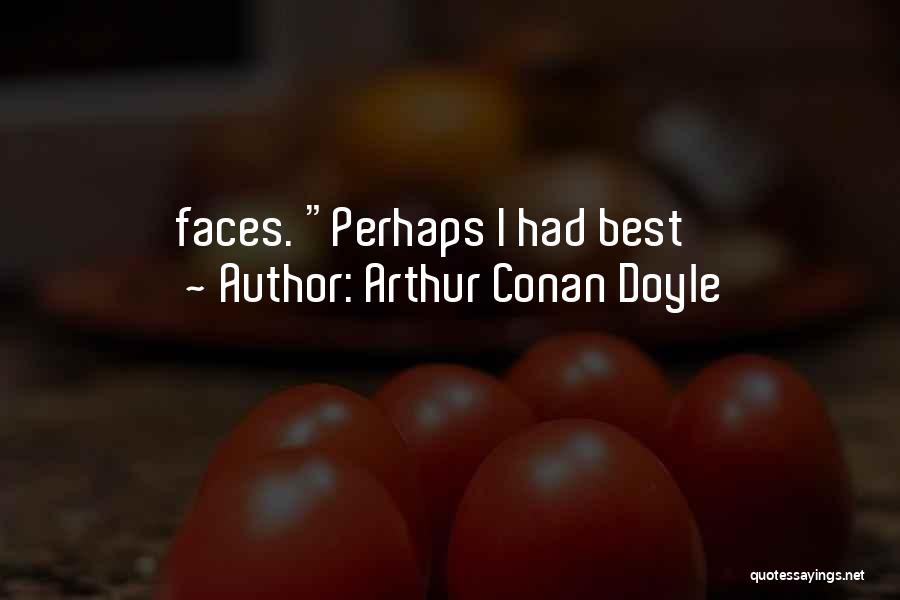 Arthur Conan Doyle Quotes: Faces. Perhaps I Had Best