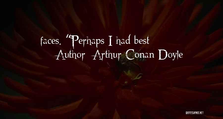 Arthur Conan Doyle Quotes: Faces. Perhaps I Had Best