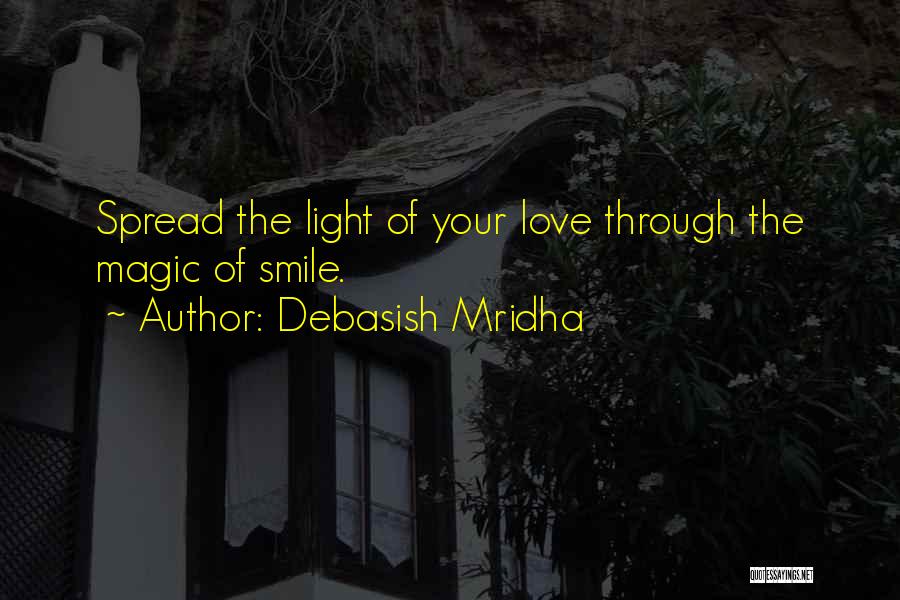 Debasish Mridha Quotes: Spread The Light Of Your Love Through The Magic Of Smile.