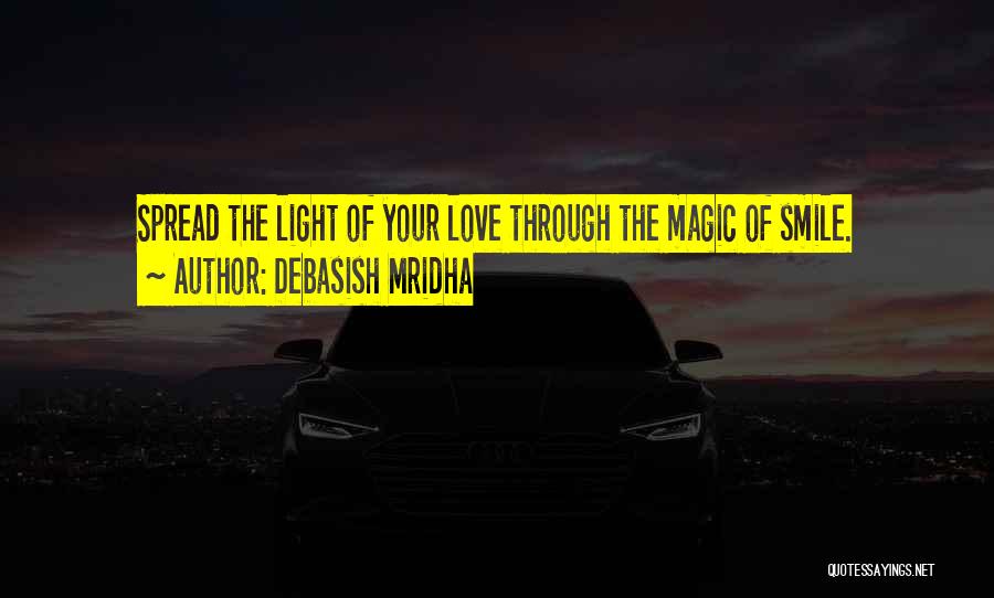 Debasish Mridha Quotes: Spread The Light Of Your Love Through The Magic Of Smile.