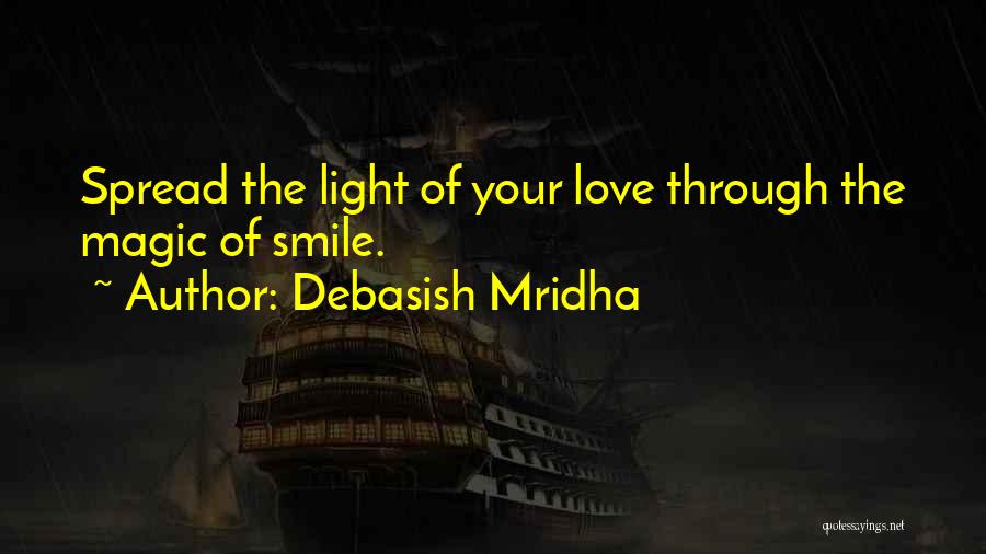 Debasish Mridha Quotes: Spread The Light Of Your Love Through The Magic Of Smile.