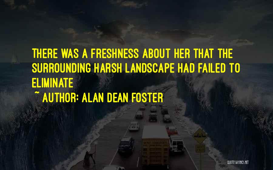 Alan Dean Foster Quotes: There Was A Freshness About Her That The Surrounding Harsh Landscape Had Failed To Eliminate