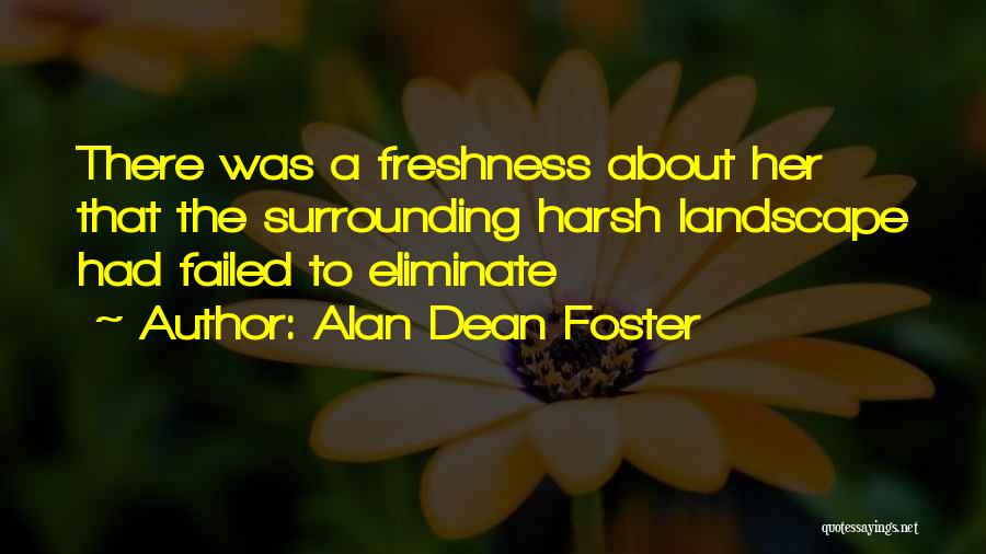 Alan Dean Foster Quotes: There Was A Freshness About Her That The Surrounding Harsh Landscape Had Failed To Eliminate