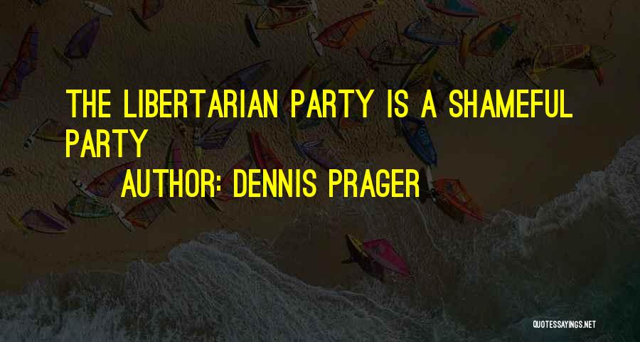 Dennis Prager Quotes: The Libertarian Party Is A Shameful Party