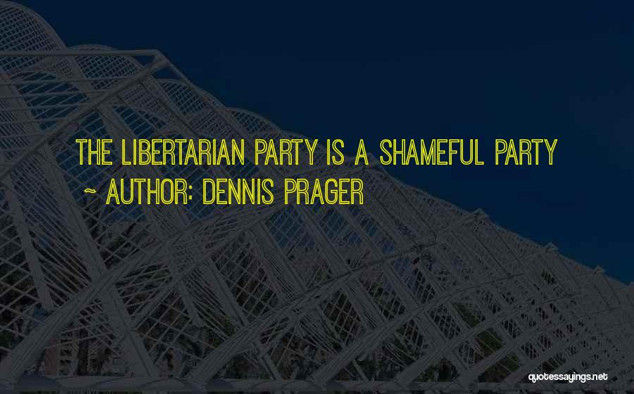 Dennis Prager Quotes: The Libertarian Party Is A Shameful Party