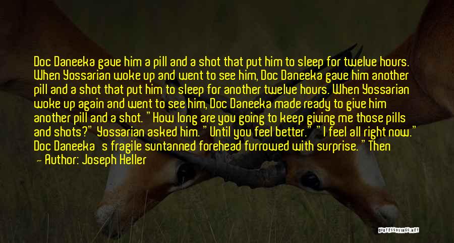 Joseph Heller Quotes: Doc Daneeka Gave Him A Pill And A Shot That Put Him To Sleep For Twelve Hours. When Yossarian Woke
