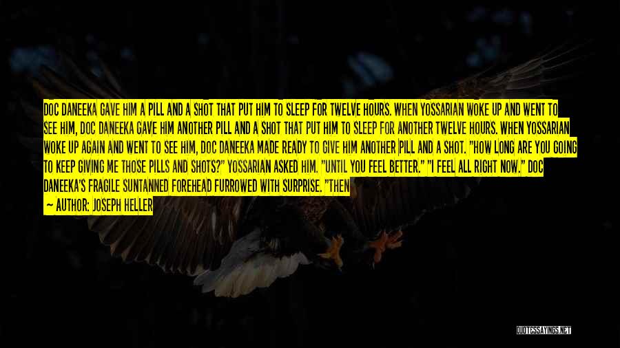 Joseph Heller Quotes: Doc Daneeka Gave Him A Pill And A Shot That Put Him To Sleep For Twelve Hours. When Yossarian Woke