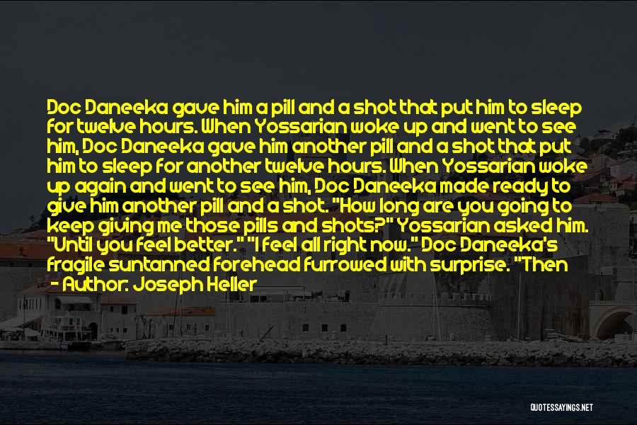 Joseph Heller Quotes: Doc Daneeka Gave Him A Pill And A Shot That Put Him To Sleep For Twelve Hours. When Yossarian Woke