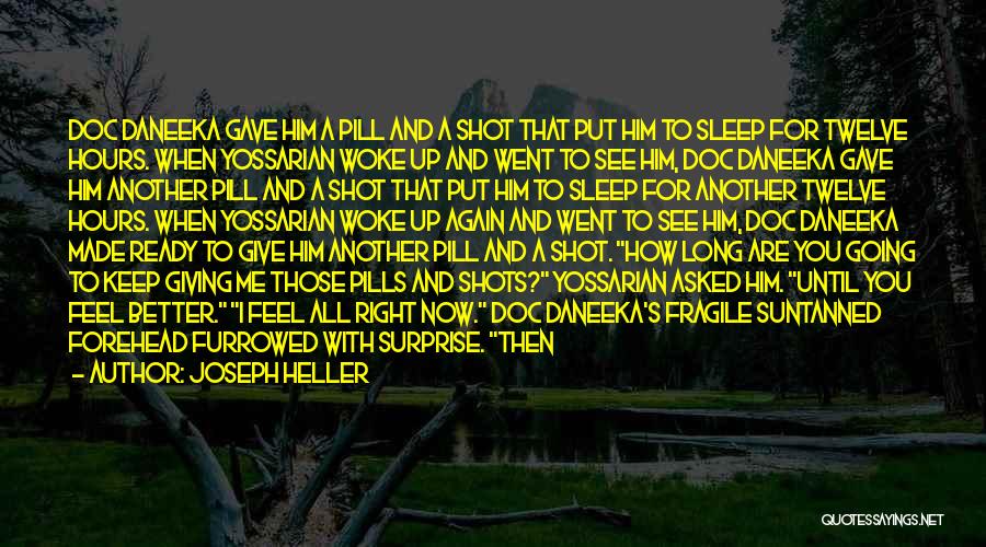 Joseph Heller Quotes: Doc Daneeka Gave Him A Pill And A Shot That Put Him To Sleep For Twelve Hours. When Yossarian Woke