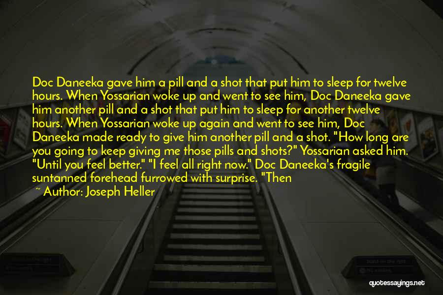 Joseph Heller Quotes: Doc Daneeka Gave Him A Pill And A Shot That Put Him To Sleep For Twelve Hours. When Yossarian Woke