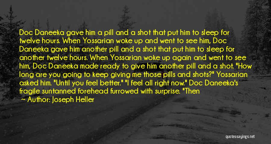 Joseph Heller Quotes: Doc Daneeka Gave Him A Pill And A Shot That Put Him To Sleep For Twelve Hours. When Yossarian Woke