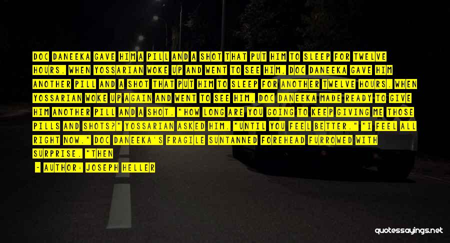 Joseph Heller Quotes: Doc Daneeka Gave Him A Pill And A Shot That Put Him To Sleep For Twelve Hours. When Yossarian Woke