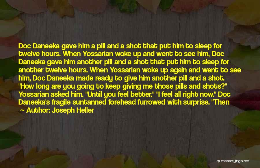 Joseph Heller Quotes: Doc Daneeka Gave Him A Pill And A Shot That Put Him To Sleep For Twelve Hours. When Yossarian Woke