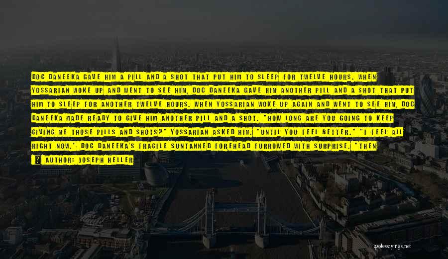 Joseph Heller Quotes: Doc Daneeka Gave Him A Pill And A Shot That Put Him To Sleep For Twelve Hours. When Yossarian Woke