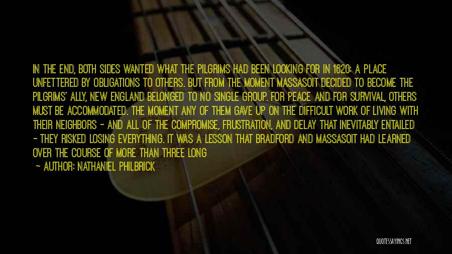 Nathaniel Philbrick Quotes: In The End, Both Sides Wanted What The Pilgrims Had Been Looking For In 1620: A Place Unfettered By Obligations
