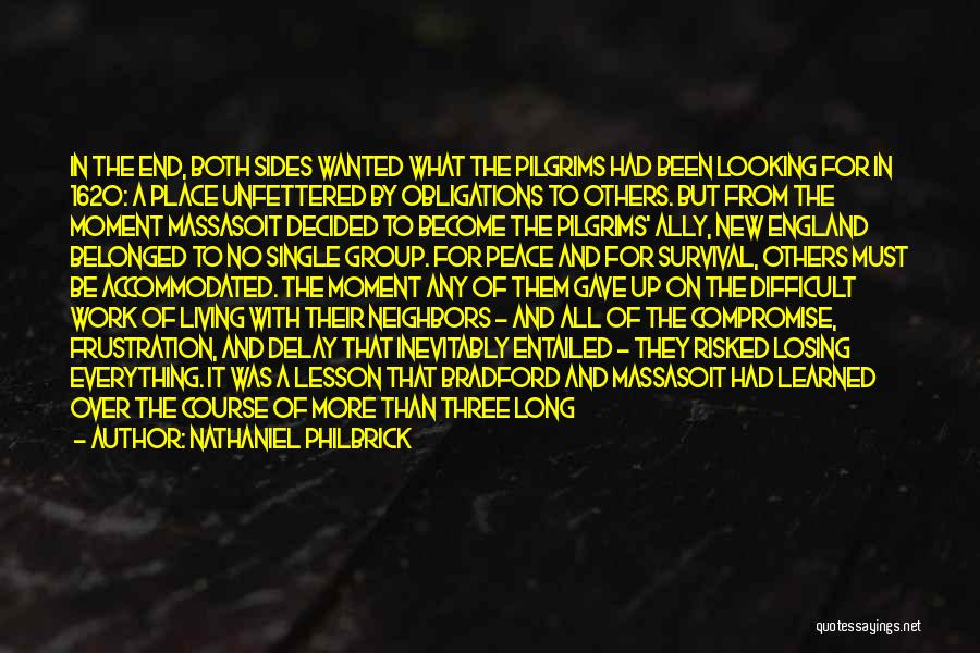 Nathaniel Philbrick Quotes: In The End, Both Sides Wanted What The Pilgrims Had Been Looking For In 1620: A Place Unfettered By Obligations