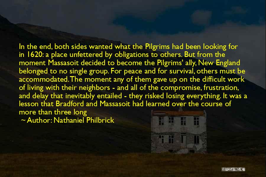 Nathaniel Philbrick Quotes: In The End, Both Sides Wanted What The Pilgrims Had Been Looking For In 1620: A Place Unfettered By Obligations