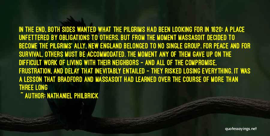 Nathaniel Philbrick Quotes: In The End, Both Sides Wanted What The Pilgrims Had Been Looking For In 1620: A Place Unfettered By Obligations