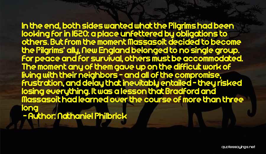 Nathaniel Philbrick Quotes: In The End, Both Sides Wanted What The Pilgrims Had Been Looking For In 1620: A Place Unfettered By Obligations