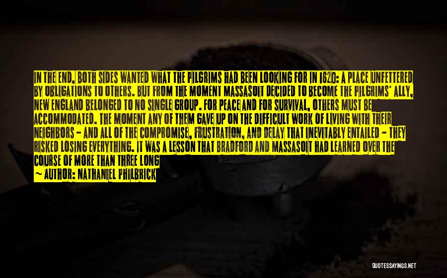 Nathaniel Philbrick Quotes: In The End, Both Sides Wanted What The Pilgrims Had Been Looking For In 1620: A Place Unfettered By Obligations