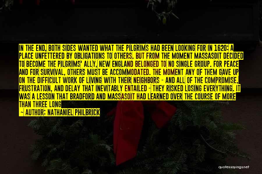 Nathaniel Philbrick Quotes: In The End, Both Sides Wanted What The Pilgrims Had Been Looking For In 1620: A Place Unfettered By Obligations