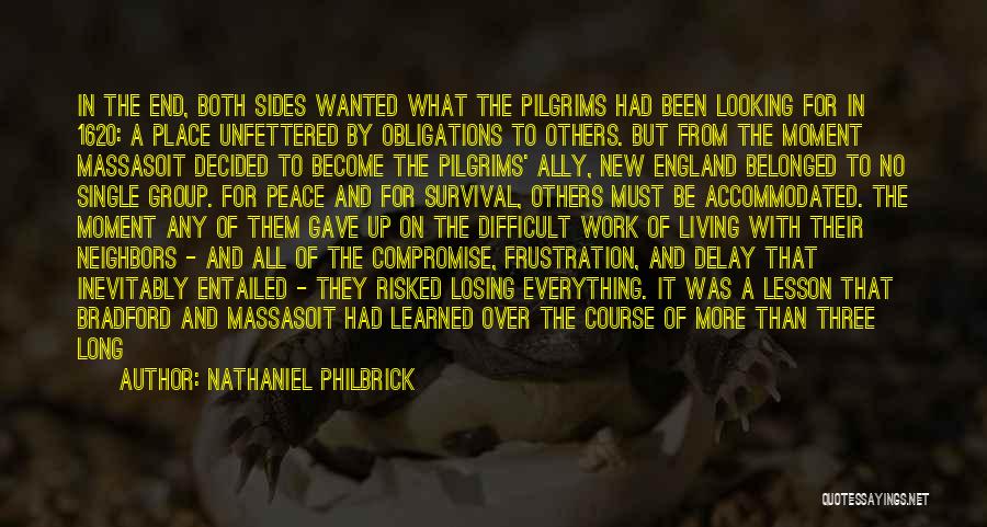 Nathaniel Philbrick Quotes: In The End, Both Sides Wanted What The Pilgrims Had Been Looking For In 1620: A Place Unfettered By Obligations