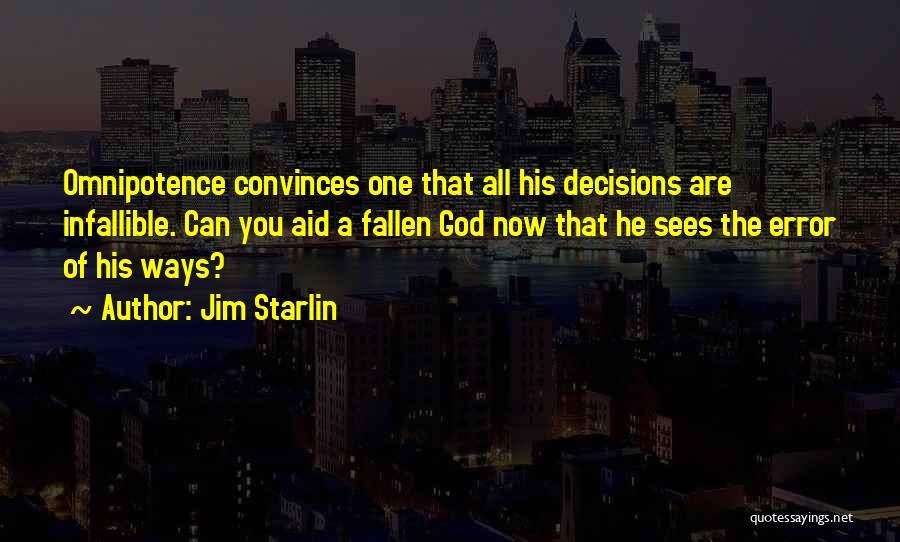 Jim Starlin Quotes: Omnipotence Convinces One That All His Decisions Are Infallible. Can You Aid A Fallen God Now That He Sees The