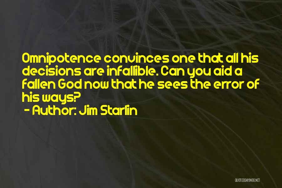 Jim Starlin Quotes: Omnipotence Convinces One That All His Decisions Are Infallible. Can You Aid A Fallen God Now That He Sees The