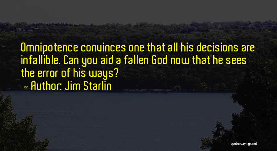 Jim Starlin Quotes: Omnipotence Convinces One That All His Decisions Are Infallible. Can You Aid A Fallen God Now That He Sees The