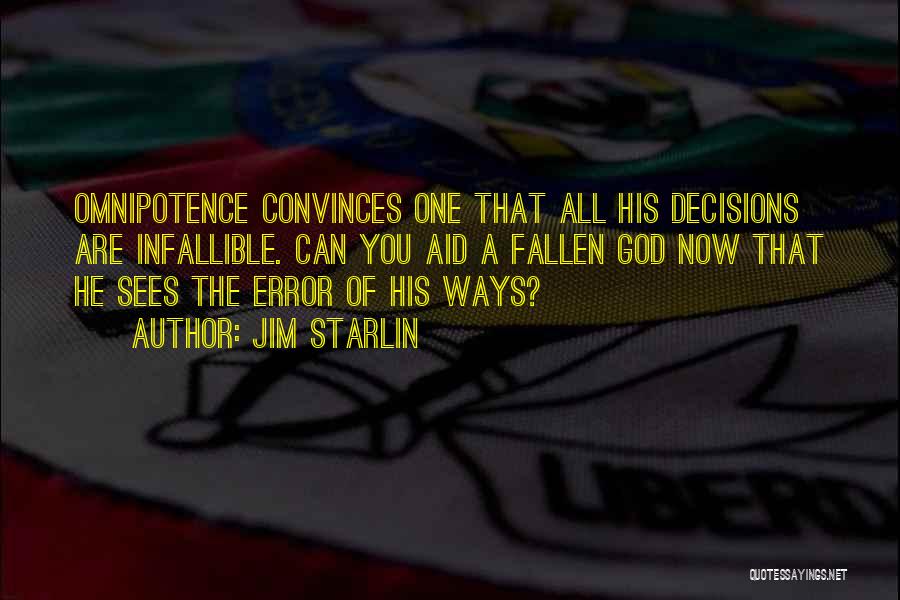 Jim Starlin Quotes: Omnipotence Convinces One That All His Decisions Are Infallible. Can You Aid A Fallen God Now That He Sees The